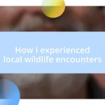 How I experienced local wildlife encounters