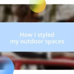 How I styled my outdoor spaces