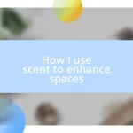 How I use scent to enhance spaces