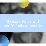 My experience with pet-friendly amenities