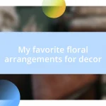 My favorite floral arrangements for decor