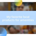 My favorite local products for amenities