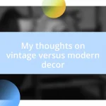 My thoughts on vintage versus modern decor