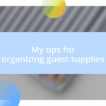 My tips for organizing guest supplies