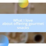 What I love about offering gourmet snacks