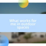 What works for me in outdoor spaces